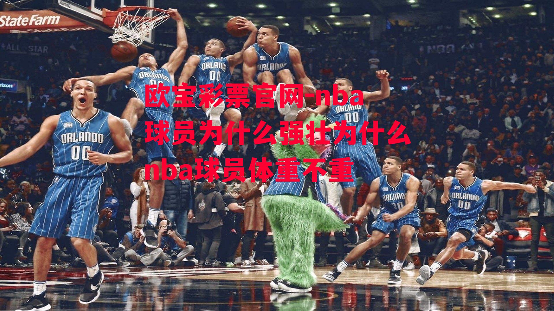 欧宝彩票官网-nba球员为什么强壮为什么nba球员体重不重